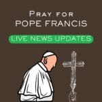 Pray for Pope Francis – Live News Updates