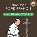 Pray for Pope Francis – Live News Updates